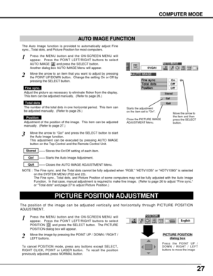 Page 2727
COMPUTER MODE
The Auto Image function is provided to automatically adjust Fine
sync., Total dots, and Picture Position for most computers.
Press the MENU button and the ON-SCREEN MENU will
appear.  Press the POINT LEFT/RIGHT buttons to select
AUTO IMAGE  and press the SELECT button.  
Another dialog box AUTO IMAGE Menu will appear. 
Move the arrow to an item that you want to adjust by pressing
the POINT UP/DOWN button.  Change the setting On or Off by
pressing the SELECT button.  
1
2
AUTO IMAGE...