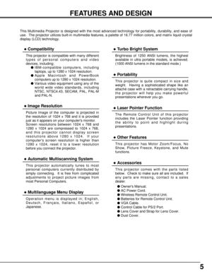 Page 55
FEATURES AND DESIGN
This projector comes with the parts listed
below.  Check to make sure all are included.  If
any parts are missing, contact to a sales
dealer.
lOwners Manual.
lAC Power Cord.
lWireless Remote Control Unit.
lBatteries for Remote Control Unit.
lVGA Cable.
lControl Cable for PS/2 Port.
lLens Cover and Strap for Lens Cover.
lDust Cover.
This Multimedia Projector is designed with the most advanced technology for portability, durability, and ease of
use.  The projector utilizes built-in...