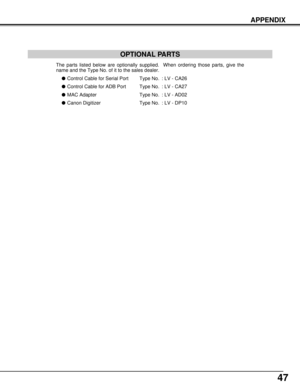 Page 4747
APPENDIX
OPTIONAL PARTS
The parts listed below are optionally supplied.  When ordering those parts, give the
name and the Type No. of it to the sales dealer.
lControl Cable for Serial Port Type No. : LV - CA26
lControl Cable for ADB Port Type No. : LV - CA27
lMAC Adapter Type No. : LV - AD02
lCanon Digitizer Type No. : LV - DP10 