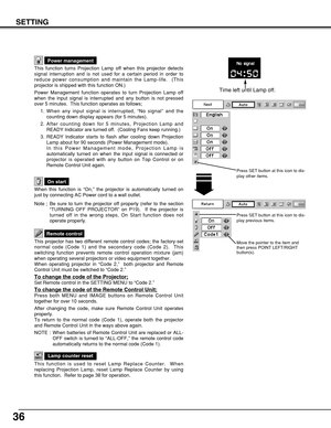 Page 3636
SETTING
This function turns Projection Lamp off when this projector detects
signal interruption and is not used for a certain period in order to
reduce power consumption and maintain the Lamp-life.  (This
projector is shipped with this function ON.)
Power Management function operates to turn Projection Lamp off
when the input signal is interrupted and any button is not pressed
over 5 minutes.  This function operates as follows;
1. When any input signal is interrupted, “No signal” and the
counting down...