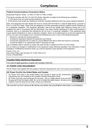 Page 9
Safety	Instructions
9
Compliance
The AC Power Cord supplied with this projector meets the requirement for use\
 in the country you purchased it.  
AC	Power	Cord	for	the	United	States	and	Canada:
 AC  Power  Cord  used  in  the  United  States  and  Canada  is  listed  by  the  Underwriters Laboratories (UL) and certified by the Canadian Standard Association (CSA). AC Power Cord has a grounding-type AC line plug.  This is a safety feature to be sure that the plug will fit into the power outlet. Do not...