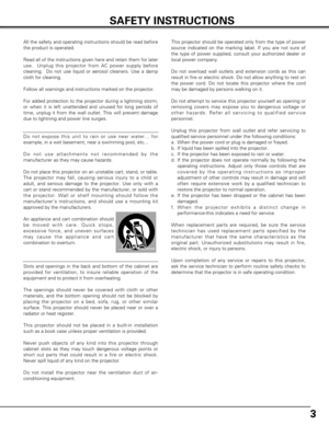 Page 33
SAFETY INSTRUCTIONS
All the safety and operating instructions should be read before
the product is operated.
Read all of the instructions given here and retain them for later
use.  Unplug this projector from AC power supply before
cleaning.  Do not use liquid or aerosol cleaners. Use a damp
cloth for cleaning.
Follow all warnings and instructions marked on the projector.
For added protection to the projector during a lightning storm,
or when it is left unattended and unused for long periods of
time,...