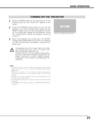 Page 2121
BASIC OPERATION
Press the POWER button on the top control or on the
remote control unit, and “Power off?” appears on the
screen.
Press the POWER button again to turn off the
projector. The LAMP indicator lights bright and the
READY indicator turns off. After the projector is turned
off, the cooling fans operate (for 90 seconds). During
this “cooling down” period, the projector cannot be
turned on. 
1
2
TO MAINTAIN THE LIFE OF LAMP, ONCE YOU TURN
THE PROJECTOR ON, WAIT AT LEAST FIVE
MINUTES BEFORE...