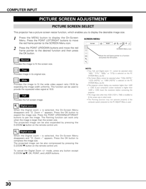 Page 3030
PICTURE SCREEN ADJUSTMENT
This projector has a picture screen resize function, which enables you t\
o display the desirable image size.
Press the MENU button to display the On-Screen
Menu. Press the POINT LEFT/RIGHT buttons to move
the red frame pointer to the SCREEN Menu icon.
When the Digital zoom + is selected, the On-Screen Menu
disappears and “D. Zoom +” appears. Press the OK button to
expand the image size. Press the POINT UP/DOWN/LEFT/RIGHT
buttons to pan the image. The Panning function can...