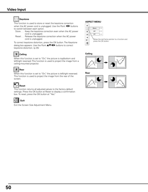 Page 5050
Keystone
This function is used to store or reset the keystone correction 
when the AC power cord is unplugged. Use the Point 7 8 buttons 
to switch between each option. 
 Store . . .  Keep the keystone correction even when the AC power 
cord is unplugged.
  Reset  . .   Release the keystone correction when the AC power 
cord is unplugged.
To correct keystone distortion, press the OK button. The Keystone 
dialog box appears. Use the Point ed7 8 buttons to correct 
keystone distortion. (p.35)
Ceiling...