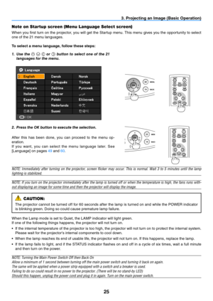 Page 3425
BLANKMENU
POWER
INPUT
IMAGE
ASPECT
INFO.
AUTO PC
BACK
BLANKMENU
POWER
INPUT
IMAGE
ASPECT
INFO.
AUTO PC
BACK
3. Projecting an Image (Basic Operation)
Note on Startup screen (Menu Language Select screen)
When you first turn on the projector, you will get the Startup menu. This menu gives you the opportunity to select 
one of the 21 menu languages.
To select a menu language, follow these steps:
1.  Use the    or  button to select one of the 21 
languages for the menu.
2.  Press the OK button to execute...