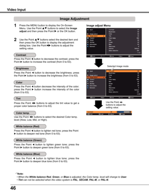 Page 4646
Video Input
Image Adjustment
1
2
Press the Point  button to decrease the contrast; press the 
Point  button to increase the contrast (from 0 to 63).
Press  the  Point   button  to  decrease  the  brightness;  press  
the Point  button to increase the brightness (from 0 to 63).
Press the Point  button to lighten red tone; press the Point 
 button to deepen red tone (from 0 to 63).
Press  the  Point   button  to  lighten  green  tone;  press  the 
Point  button to deepen green tone (from 0 to...