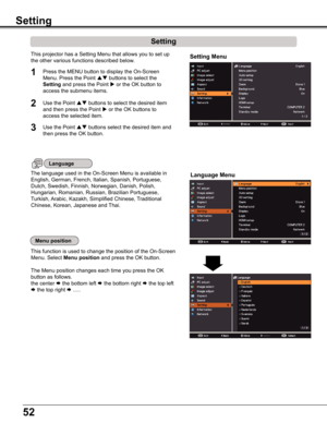 Page 5252
The language used in the On-Screen Menu is available in 
English, German, French, Italian, Spanish, Portuguese, 
Dutch, Swedish, Finnish, Norwegian, Danish, Polish, 
Hungarian, Romanian, Russian, Brazilian Portuguese, 
Turkish, Arabic, Kazakh, Simplified Chinese, Traditional 
Chinese, Korean, Japanese and Thai.
Setting Menu
Setting
Setting
Press the MENU button to display the On-Screen 
Menu. Press the Point  buttons to select the 
Setting and press the Point  or the OK button to 
access the...