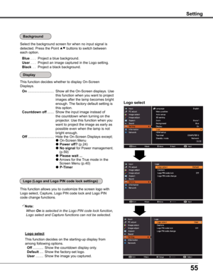 Page 5555
This function decides whether to display On-Screen 
Displays.
 On ...........................  Show all the On-Screen displays. Use 
this function when you want to project 
images after the lamp becomes bright 
enough. The factory default setting is 
this option.
 Countdown off .......  Show the input image instead of 
the countdown when turning on the 
projector. Use this function when you 
want to project the image as early as 
possible even when the lamp is not 
bright enough.
 Off...