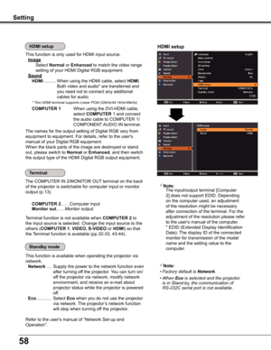Page 5858
Setting
This function is only used for HDMI input source.
Image
Select Normal or Enhanced to match the video range 
setting of your HDMI Digital RGB equipment.
Sound
HDMI .......... 
When using the HDMI cable, select HDMI. 
Both video and audio* are transferred and 
you need not to connect any additional 
cables for audio. 
* This HDMI terminal supports Linear PCM (32kHz/44.1kHz/48kHz).
COMPUTER 1    When using the DVI-HDMI cable, 
select COMPUTER 1 and connect 
the audio cable to COMPUTER 1/...