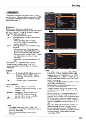 Page 4747
SettingSetting
Note:  • During Auto	input is in progress, If the MENU button or the POWER button is pressed, Auto	input will stop. If the COMPUTER 1/2 or VIDEO or COMPONENT or S-VIDEO or HDMI button is pressed, Auto	input will stop and go back to the button's input signal.   • Auto	input, Auto	PC and Auto	keystone can not be set Off at the same time.    • Auto	keystone corrects vertical distortion only, not correct horizontal distortion.  • The Auto keystone function can not work when the Ceiling...