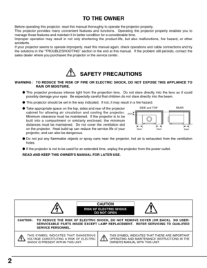 Page 22
CAUTION : TO REDUCE THE RISK OF ELECTRIC SHOCK, DO NOT REMOVE COVER (OR BACK).  NO USER-
SERVICEABLE PARTS INSIDE EXCEPT LAMP REPLACEMENT.  REFER SERVICING TO QUALIFIED
SERVICE PERSONNEL.
THIS SYMBOL INDICATES THAT DANGEROUS
VOLTAGE CONSTITUTING A RISK OF ELECTRIC
SHOCK IS PRESENT WITHIN THIS UNIT.THIS SYMBOL INDICATES THAT THERE ARE IMPORTANT
OPERATING AND MAINTENANCE INSTRUCTIONS IN THE
OWNERS MANUAL WITH THIS UNIT.
CAUTION
RISK OF ELECTRIC SHOCK
DO NOT OPEN
Before operating this projector, read this...