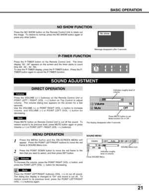 Page 2121
BASIC OPERATION
Press the NO SHOW button on the Remote Control Unit to black out
the image.  To restore to normal, press the NO SHOW button again or
press any other button.
NO SHOW FUNCTION
Message disappears after 4 seconds.
No show
Press the P-TIMER button on the Remote Control Unit.  The timer
display “00 : 00” appears on the screen and the timer starts to count
time (00 : 00 ~ 59 : 59).  
To stop the P-TIMER display, press the P-TIMER button.  Press the P-
TIMER button again to cancel the P-TIMER...