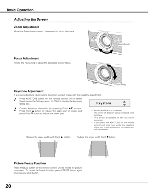 Page 2020
Press FREEZE button on the remote control unit to freeze the picture
on-screen.  To cancel the freeze function, press FREEZE button again
or press any other button.
Picture Freeze Function Keystone Adjustment
1Press KEYSTONE button on the remote control unit or select
Keystone on the Setting menu ( 
P36 ) to display the Keystone
dialog box.
2Correct keystone distortion by pressing Point edbuttons.
Press Point 
ebutton to reduce the upper part of image, and
press Point 
dbutton to reduce the lower...