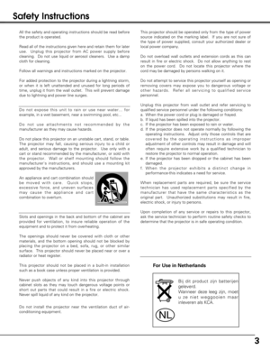 Page 33
Safety Instructions
All the safety and operating instructions should be read before
the product is operated.
Read all of the instructions given here and retain them for later
use.  Unplug this projector from AC power supply before
cleaning.  Do not use liquid or aerosol cleaners.  Use a damp
cloth for cleaning.
Follow all warnings and instructions marked on the projector.
For added protection to the projector during a lightning storm,
or when it is left unattended and unused for long periods of
time,...