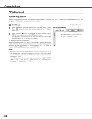 Page 2424
Computer Input
Auto PC Adjustment
Auto PC Adjustment function is provided to automatically conform Fine sync, Total dots and Picture Position to your
computer.  This function can be operated as follows.
Press the MENU button to display the On-Screen Menu.  Press
Point 
7  8button to move the red frame pointer to PC Adjust
Menu icon.1
2Press the Point dbutton to move the red frame pointer to Auto
PC Adj. icon and then press the SET button twice.
This Auto PC Adjustment can be also executed by pressing...