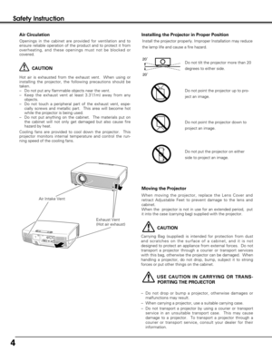 Page 44
Safety Instruction
USE CAUTION IN CARRYING OR TRANS-
PORTING THE PROJECTOR
– Do not drop or bump a projector, otherwise damages or
malfunctions may result.
– When carrying a projector, use a suitable carrying case.
– Do not transport a projector by using a courier or transport
service in an unsuitable transport case.  This may cause
damage to a projector.  To transport a projector through a
courier or transport service, consult your dealer for their
information.
Moving the Projector
CAUTION
Carrying...