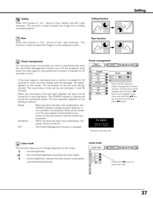 Page 3737
Setting
For reducing power consumption as well as maintaining the lamp
life, the Power Management function turns off the projection lamp
when the input signal is interrupted and no button is pressed for 30
seconds or more. 
If the input signal is interrupted and no button is pressed for 30
seconds or more, the timer display with the message  No signal 
appears on the screen. The count-down of the set time will get
started. The count-down time can be set between 1 and 30
minutes. 
When the count-down...