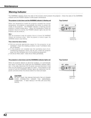 Page 4242
Maintenance
Warning Indicator
The WARNING indicator shows the state of the function which protects the projector.  Check the state of the WARNING
indicator and the POWER indicator to take proper maintenance. 
L +SET
MENU I
N
 REPLACEWARNING    LAMP
Top ControlThe projector is shut down and the WARNING indicator is flashing red
When the temperature inside the projector exceeds the normal
temperature, the projector is automatically shut down to protect the
inside of the projector.  The POWER indicator...