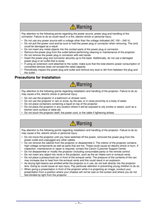 Page 13 
— 7— 
 
 
Pay attention to the following points regarding the power source, power plug and handling of the 
connector. Failure to do so could result in a fire, electric shock or personal injury. 
• Do not use any power source with a voltage other than the voltage indicated (AC 100 – 240 V). 
• Do not pull the power cord and be sure to hold the power plug or connector when removing. The cord 
could be damaged as a result. 
• Do not insert any metal objects into the contact parts of the power plug or...