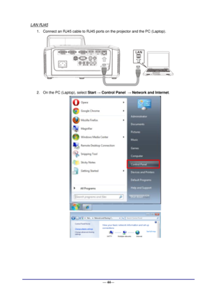 Page 50 
— 44— 
LAN RJ45 
1. Connect an RJ45 cable to RJ45 ports on the projector and the PC (Laptop). 
 
2. On the PC (Laptop), select Start → Control Panel  → Network and Internet. 
 
    