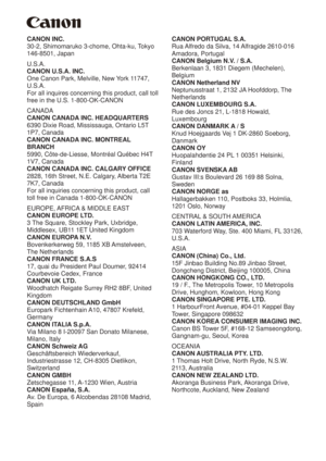 Page 75CANON INC.
30-2, Shimomaruko 3-chome, Ohta-ku, Tokyo
146-8501, Japan
U.S.A.
CANON U.S.A. INC.
One Canon Park, Melville, New York 11747,
U.S.A.
For all inquires concerning this product, call toll
free in the U.S. 1-800-OK-CANON
CANADA
CANON CANADA INC. HEADQUARTERS
6390 Dixie Road, Mississauga, Ontario L5T
1P7, Canada
CANON CANADA INC. MONTREAL
BRANCH
5990, Côte-de-Liesse, Montréal Québec H4T
1V7, Canada
CANON CANADA INC. CALGARY OFFICE
2828, 16th Street, N.E. Calgary, Alberta T2E
7K7, Canada
For all...