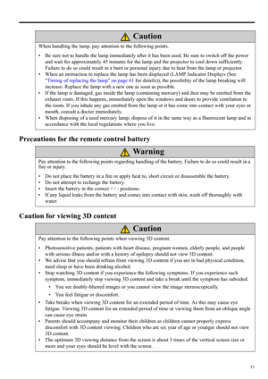 Page 1111
ENGLISH
Precautions for the remote control battery
Caution for viewing 3D content
When handling the lamp, pay attention to the following points.
• Be sure not to handle the lamp immediately after it has been used. Be sure to switch off the power 
and wait for approximately 45 minutes for the lamp and the projector to cool down sufficiently. 
Failure to do so could result in a burn or personal injury due to heat from the lamp or projector.
• When an instruction to replace the lamp has been displayed...