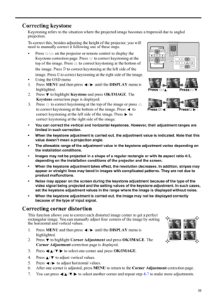 Page 3939
ENGLISH
Correcting keystone
Keystoning refers to the situation where the projected image becomes a trapezoid due to angled 
projection.
To correct this, besides adjusting the height of the projector, you will 
need to manually correct it following one of these steps.
• Press  /  on the projector or remote control to display the 
Keystone correction page. Press   to correct keystoning at the 
top of the image. Press   to correct keystoning at the bottom of 
the image. Press   to correct keystoning at...