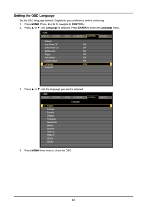 Page 4943
Setting the OSD Language
Set the OSD language (default: English) to your preference before cont\
inuing.
1. Press MENU. Press ◄ or ► to navigate to CONTROL.
2. Press ▲ or ▼ until Language is selected. Press ENTER to enter the Language menu.
Network
Auto Power Off
Direct Power On
Startup Logo
Trigger
Auto Search
Dynamic Black
Language
Control ID   
Off
Off
On
Off
Off
Off
   Enter
HDMI
DISPLAYPICTURELASERALIGNMENT
CONTROLSERVICE
3. Press ▲ or ▼ until the language you want is selected.
Language
English...