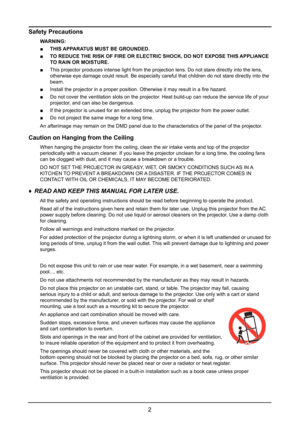 Page 82
Safety Precautions
WARNING:
 ■THIS APPARATUS MUST BE GROUNDED.
 ■TO REDUCE THE RISK OF FIRE OR ELECTRIC SHOCK, DO NOT EXPOSE THIS APPLIANCE 
TO RAIN OR MOISTURE.
 ■This projector produces intense light from the projection lens. Do not s\
tare directly into the lens, 
otherwise eye damage could result. Be especially careful that children d\
o not stare directly into the 
beam.
 ■Install the projector in a proper position. Otherwise it may result in a fire hazard.
 ■Do not cover the ventilation slots on...