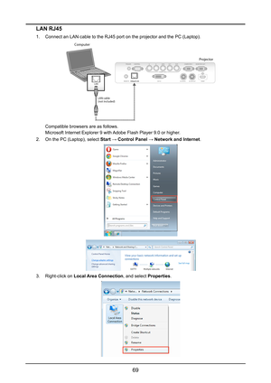 Page 7569
LAN RJ45
1. Connect an LAN cable to the RJ45 port on the projector and the PC (Lapt\
op).
LAN
Projector
Computer
LAN cable
(not included)
Compatible browsers are as follows.
Microsoft Internet Explorer 9 with Adobe Flash Player 9.0 or higher.
2. On the PC (Laptop), select Start → Control Panel → Network and Internet.
 
 
3. Right-click on Local Area Connection, and select Properties.   