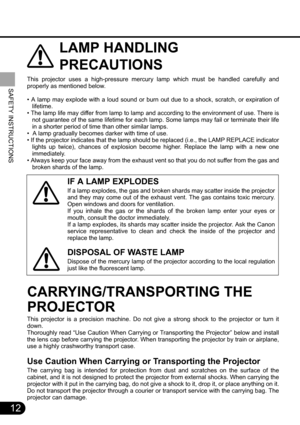 Page 1212
SAFETY INSTRUCTIONS
LAMP HANDLING 
PRECAUTIONS
This projector uses a high-pressure mercury lamp which must be handled carefully and
properly as mentioned below.
• A lamp may explode with a loud sound or burn out due to a shock, scratch, or expiration of
lifetime.
• The lamp life may differ from lamp to lamp and according to the environment of use. There is
not guarantee of the same lifetime for each lamp. Some lamps may fail or terminate their life
in a shorter period of time than other similar...