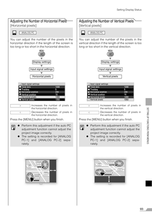 Page 9393
SETTING UP FUNCTIONS FROM MENUS
Setting Display Status
Adjusting the Number of Horizontal Pixels
[Horizontal pixels]
You can adjust the number of the pixels in the
horizontal direction if the length of the screen is
too long or too short in the horizontal direction.
T
T
T
Press the [MENU] button when you finish.
Adjusting the Number of Vertical Pixels
[Vertical pixels]
You can adjust the number of the pixels in the
vertical direction if the length of the screen is too
long or too short in the vertical...