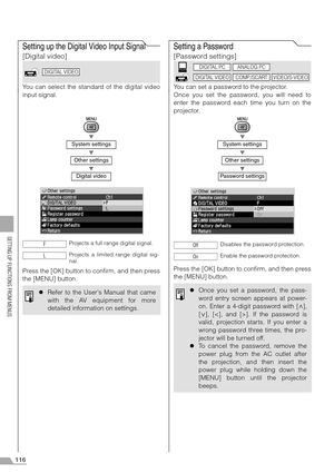 Page 116116
SETTING UP FUNCTIONS FROM MENUS
Setting up the Digital Video Input Signal 
[Digital video]
You can select the standard of the digital video
input signal.
T
T
T
Press the [OK] button to confirm, and then press
the [MENU] button.
Setting a Password
[Password settings]
You can set a password to the projector.
Once you set the password, you will need to
enter the password each time you turn on the
projector.
T
T
T
Press the [OK] button to confirm, and then press
the [MENU] button.
System settings
Other...