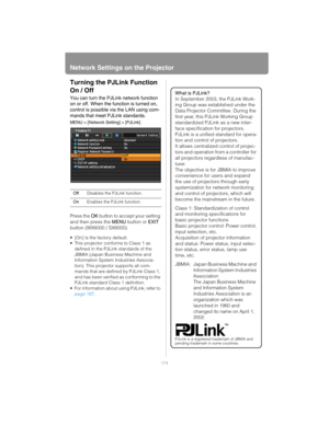 Page 174Network Settings on the Projector
174
Turning the PJLink Function 
On / Off
You can turn the PJLink network function 
on or off. When the function is turned on, 
control is possible via the LAN using com-
mands that meet PJLink standards.
MENU > [Network Setting] > [PJLink]
Press the OK button to accept your setting 
and then press the MENU button or EXIT 
button (WX6000 / SX6000).
 [On] is the factory default.
 This projector conforms to Class 1 as 
defined in the PJLink standards of the 
JBMIA (Japan...