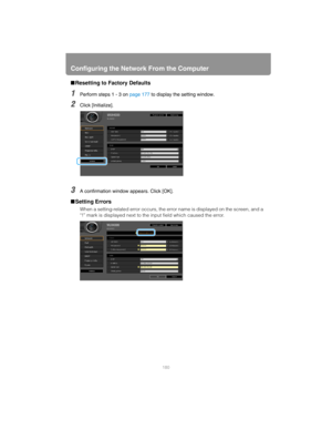 Page 180Configuring the Network From the Computer
180
■Resetting to Factory Defaults
1Perform steps 1 - 3 on page 177 to display the setting window.
2Click [Initialize].
3A confirmation window appears. Click [OK]. 
■Setting Errors
When a setting-related error occurs, the error name is displayed on the screen, and a 
“!” mark is displayed next to the input field which caused the error. 