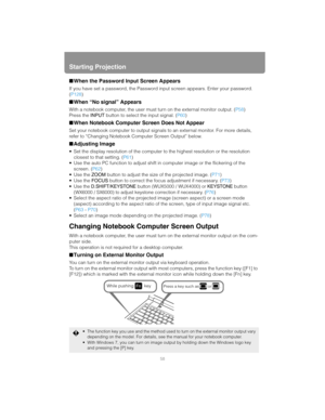 Page 58Starting Projection
58
■When the Password Input Screen Appears
If you have set a password, the Password input screen appears. Enter your password. 
(P128)
■When “No signal” Appears
With a notebook computer, the user must turn on the external monitor output. (P58)
Press the INPUT button to select the input signal. (P60)
■When Notebook Computer Screen Does Not Appear
Set your notebook computer to output signals to an external monitor. For more details, 
refer to “Changing Notebook Computer Screen Output”...