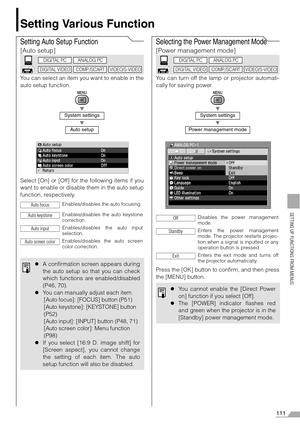 Page 111111
SETTING UP FUNCTIONS FROM MENUS
Setting Various Function
Setting Auto Setup Function
[Auto setup]
You can select an item you want to enable in the
auto setup function.
T
T
Select [On] or [Off] for the following items if you
want to enable or disable them in the auto setup
function, respectively.
Selecting the Power Management Mode
[Power management mode]
You can turn off the lamp or projector automati-
cally for saving power.
T
T
Press the [OK] button to confirm, and then press
the [MENU] button....