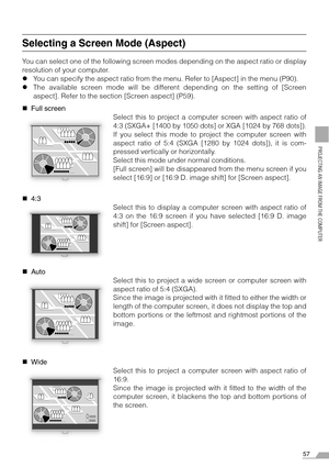 Page 5757
PROJECTING AN IMAGE FROM THE COMPUTER
Selecting a Screen Mode (Aspect)
You can select one of the following screen modes depending on the aspect ratio or display
resolution of your computer.
zYou can specify the aspect ratio from the menu. Refer to [Aspect] in the menu (P90).
zThe available screen mode will be different depending on the setting of [Screen
aspect]. Refer to the section [Screen aspect] (P59).
„Full screen
Select this to project a computer screen with aspect ratio of
4:3 (SXGA+ [1400 by...