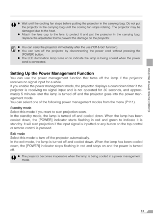 Page 6161
PROJECTING AN IMAGE FROM THE COMPUTER
Setting Up the Power Management Function
You can use the power management function that turns off the lamp if the projector
receives no signal input for a while.
If you enable the power management mode, the projector displays a countdown timer if the
projector is receiving no signal input and is not operated for 30 seconds, and approxi-
mately 5 minutes later the lamp is turned off and the projector goes into the power man-
agement mode.
You can select one of the...