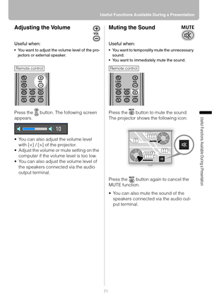 Page 7171 Useful Functions Available During a Presentation
Useful Functions Available During a Presentation
Adjusting the Volume
Useful when:
 You want to adjust the volume level of the pro-
jectors or external speaker.
Press the   button. The following screen 
appears.
 You can also adjust the volume level 
with [] of the projector.
 Adjust the volume or mute setting on the 
computer if the volume level is too low.
 You can also adjust the volume level of 
the speakers connected via the audio 
output...