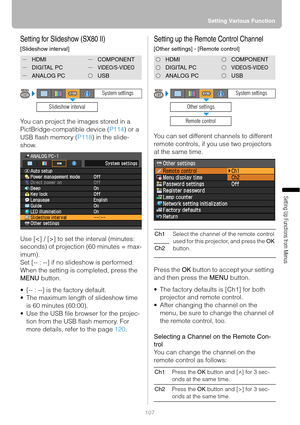 Page 107107Setting Various Function
Setting Up Functions from Menus
Setting for Slideshow (SX80 II)
[Slideshow interval]
You can project the images stored in a 
PictBridge-compatible device (P114) or a 
USB flash memory (P118) in the slide-
show.
Use [] to set the interval (minutes: 
seconds) of projection (60 minutes = max-
imum).
Set [-- : --] if no slideshow is performed.
When the setting is completed, press the 
MENU button.
 [-- : --] is the factory default.
 The maximum length of slideshow time 
is 60...