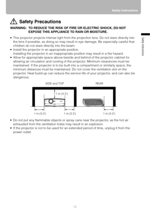 Page 1313Safety Instructions
Safety Instructions
Safety Precautions
WARNING: TO REDUCE THE RISK OF FIRE OR ELECTRIC SHOCK, DO NOT 
EXPOSE THIS APPLIANCE TO RAIN OR MOISTURE.
 This projector projects intense light from the projection lens. Do not stare directly into 
the lens if possible, as doing so may result in eye damage. Be especially careful that 
children do not stare directly into the beam.
 Install the projector in an appropriate position.
Installing the projector in an inappropriate position may...