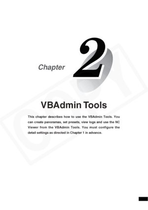 Page 27
VBAdmin Tools
This chapter describes how to use the VBAdmin Tools. You
can create panoramas, set presets, view logs and use the NC
Viewer from the VBAdmin Tools. You must configure the
detail settings as directed in Chapter 1 in advance.
Chapter  