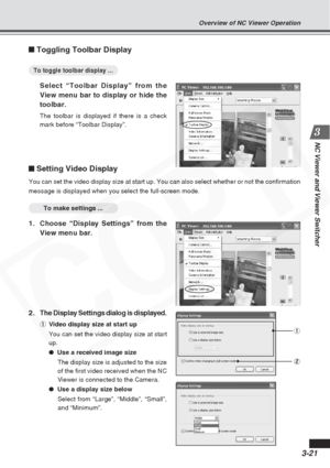 Page 65
3-21
NC Viewer and Viewer Switcher
Toggling Toolbar Display
To toggle toolbar display ...
Select “Toolbar Display” from the
View menu bar to display or hide the
toolbar.
The toolbar is displayed if there is a check
mark before “Toolbar Display”.
Setting Video Display
You can set the video display size at start up. You can also select whet\
her or not the confirmation
message is displayed when you select the full-screen mode.
To make settings ...
1. Choose “Display Settings” from theView menu bar.
2. The...