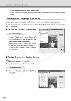 Page 66
3-22
2Confirm when changing to full screen mode
Check this option to display the confirmation message before changing to\
 the full screen
mode.
Adding and Changing Camera List
If you register a camera, you can easily select the camera from the list\
 and connect to it.
This section explains how to register a camera and change a registered c\
amera. Up to 100 cameras
can be registered.
Registering Camera in Connection
To make settings ...
Select “Register Current Camera”
from the File menu bar to...