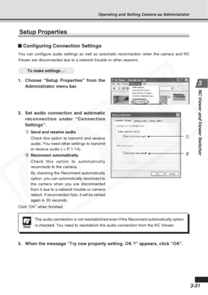 Page 75
3-31
NC Viewer and Viewer Switcher
Setup Properties
Configuring Connection Settings
You can configure audio settings as well as automatic reconnection when \
the camera and NC
Viewer are disconnected due to a network trouble or other reasons.
To make settings ...
1. Choose “Setup Properties” from theAdministrator menu bar.
2. Set audio connection and automatic reconnection under “Connection
Settings”.
1Send and receive audio
Check this option to transmit and receive
audio. You need other settings to...