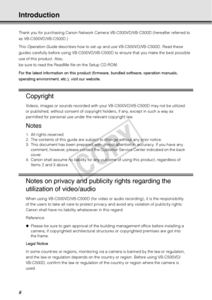 Page 2ii
Introduction
Thank you for purchasing Canon Network Camera VB-C500VD/VB-C500D (hereafter referred to 
as VB-C500VD/VB-C500D.)
This Operation Guide  describes how to set up and use VB-C500VD/VB-C500D. Read these 
guides carefully before using VB-C500VD/VB-C500D  to ensure that you make the best possible 
use of this product. Also, 
be sure to read the ReadMe file on the Setup CD-ROM.
For the latest information on this product (f irmware, bundled software, operation manuals, 
operating environment,...