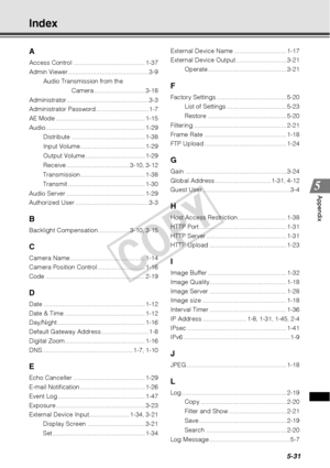 Page 1575-31
Appendix
Index
A
Access Control ......................................... 1-37
Admin Viewer .............................................. 3-9Audio Transmission from the 
Camera ............................. 3-18
Administrator............................................... 3-3
Administrator Password .............................. 1-7
AE Mode ................................................... 1-15
Audio......................................................... 1-29 Distribute...