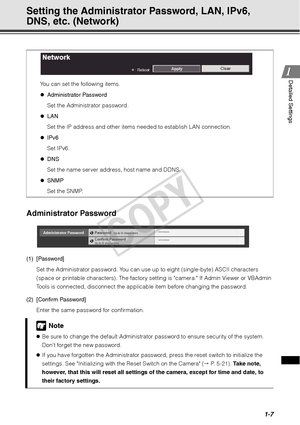 Page 211-7
1
1Detailed Settings
Setting the Administrator Password, LAN, IPv6, 
DNS, etc. (Network)
Administrator Password 
(1) [Password]
Set the Administrator password. You can use  up to eight (single-byte) ASCII characters 
(space or printable characters). The factory setti ng is camera. If Admin Viewer or VBAdmin 
Tools is connected, disconnect the applicable item before changing the password. 
(2) [Confirm Password] Enter the same password for confirmation. You can set the following items. 
z...